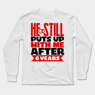 He Still Puts Up With Me After Six Years Long Sleeve T-Shirt